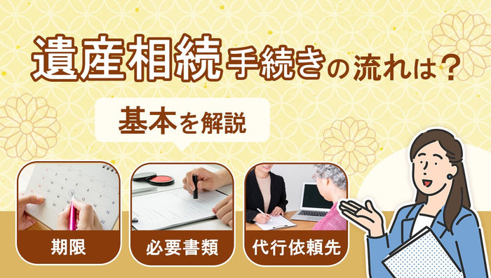 遺産相続手続きの流れは?期限・必要書類・代行依頼先など基本を解説