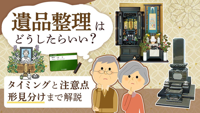 遺品整理はどうしたらいい?タイミングと注意点、形見分けまで解説